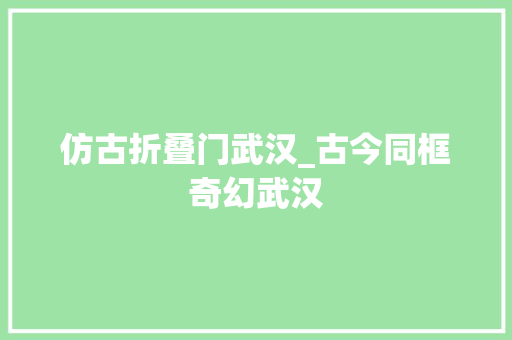 仿古折叠门武汉_古今同框奇幻武汉