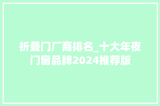 折叠门厂商排名_十大年夜门窗品牌2024推荐版