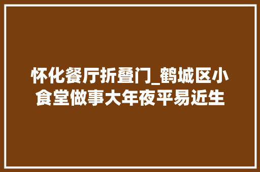 怀化餐厅折叠门_鹤城区小食堂做事大年夜平易近生