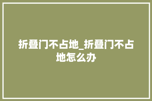 折叠门不占地_折叠门不占地怎么办 滑动门