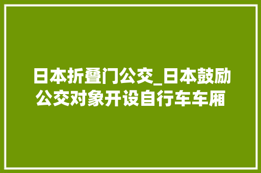 日本折叠门公交_日本鼓励公交对象开设自行车车厢