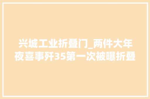 兴城工业折叠门_两件大年夜喜事歼35第一次被曝折叠机翼福建号弹射器工棚拆除