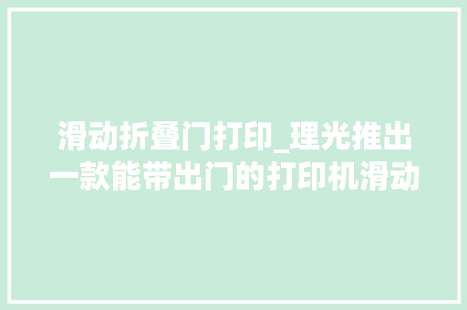 滑动折叠门打印_理光推出一款能带出门的打印机滑动就能打印