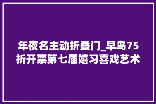 年夜名主动折叠门_早鸟75折开票第七届嬉习喜戏艺术节喷鼻香港浪人剧场鲤鱼门的雾