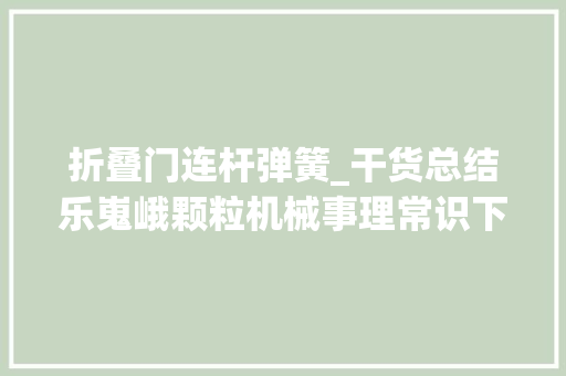 折叠门连杆弹簧_干货总结乐嵬峨颗粒机械事理常识下