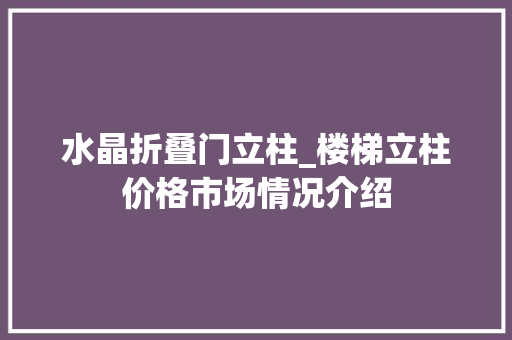 水晶折叠门立柱_楼梯立柱价格市场情况介绍