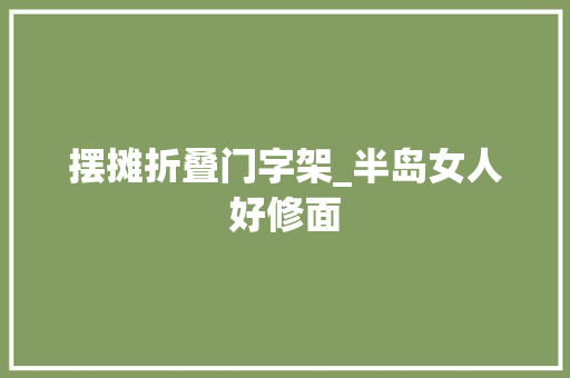 摆摊折叠门字架_半岛女人好修面