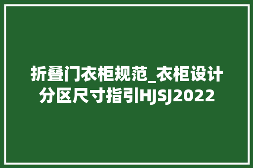 折叠门衣柜规范_衣柜设计分区尺寸指引HJSJ2022