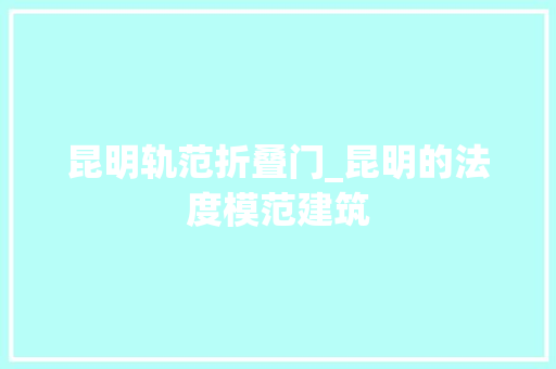 昆明轨范折叠门_昆明的法度模范建筑