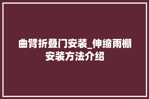 曲臂折叠门安装_伸缩雨棚安装方法介绍