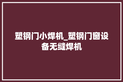 塑钢门小焊机_塑钢门窗设备无缝焊机