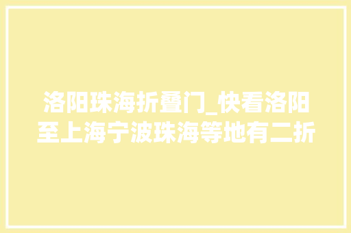 洛阳珠海折叠门_快看洛阳至上海宁波珠海等地有二折至四折机票