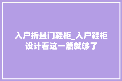 入户折叠门鞋柜_入户鞋柜设计看这一篇就够了