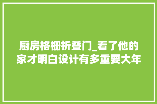 厨房格栅折叠门_看了他的家才明白设计有多重要大年夜横厅L型餐厨区太棒了