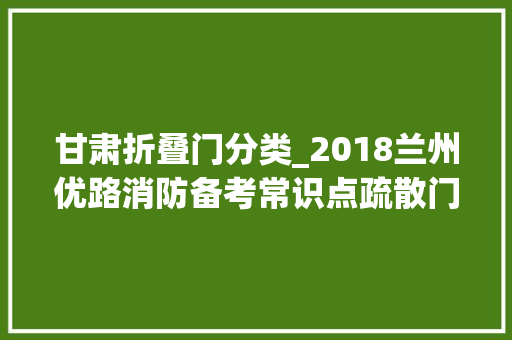 甘肃折叠门分类_2018兰州优路消防备考常识点疏散门