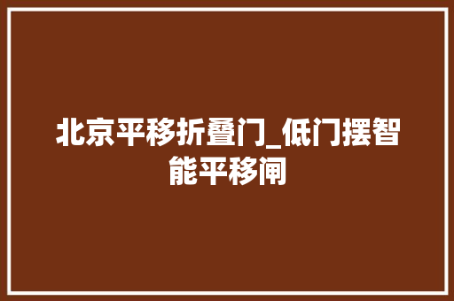 北京平移折叠门_低门摆智能平移闸