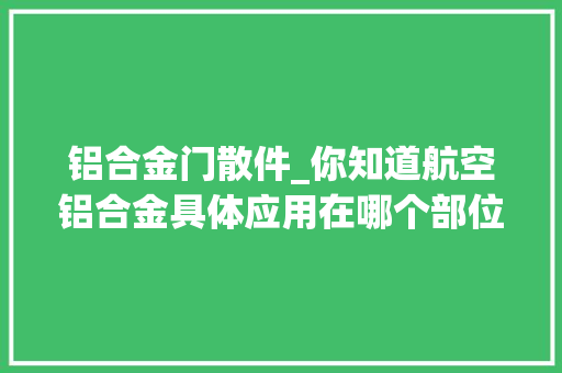 铝合金门散件_你知道航空铝合金具体应用在哪个部位吗
