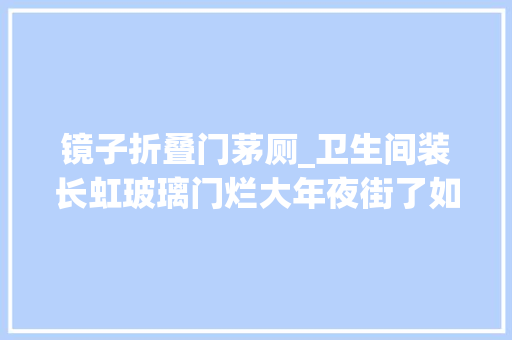 镜子折叠门茅厕_卫生间装长虹玻璃门烂大年夜街了如今盛行这样做美观还实用