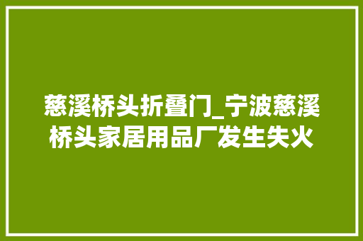 慈溪桥头折叠门_宁波慈溪桥头家居用品厂发生失火
