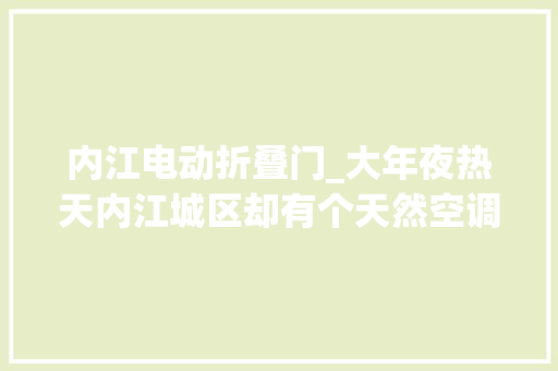 内江电动折叠门_大年夜热天内江城区却有个天然空调