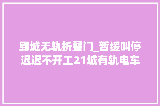 郓城无轨折叠门_暂缓叫停迟迟不开工21城有轨电车难产