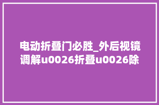 电动折叠门必胜_外后视镜调解u0026折叠u0026除霜功能