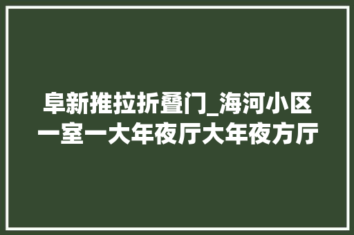 阜新推拉折叠门_海河小区一室一大年夜厅大年夜方厅距离顺吉广场佳百超市走路一两分钟