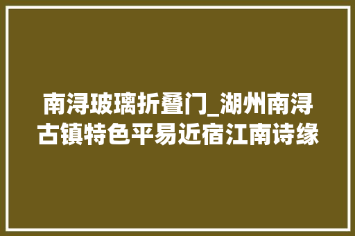 南浔玻璃折叠门_湖州南浔古镇特色平易近宿江南诗缘客栈