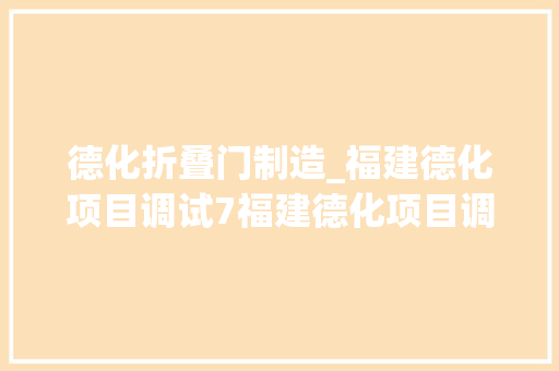 德化折叠门制造_福建德化项目调试7福建德化项目调试7电动门控制