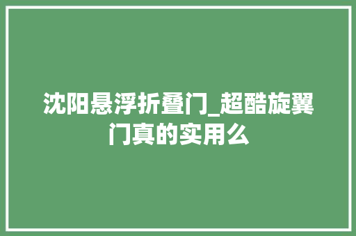 沈阳悬浮折叠门_超酷旋翼门真的实用么