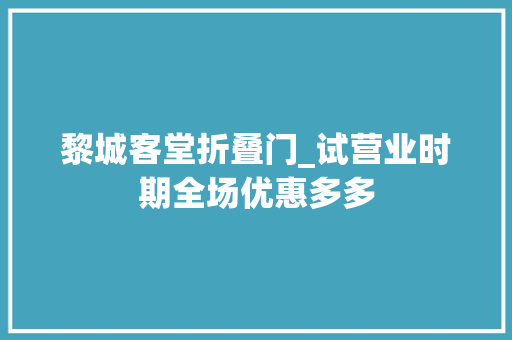 黎城客堂折叠门_试营业时期全场优惠多多