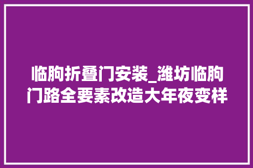 临朐折叠门安装_潍坊临朐门路全要素改造大年夜变样