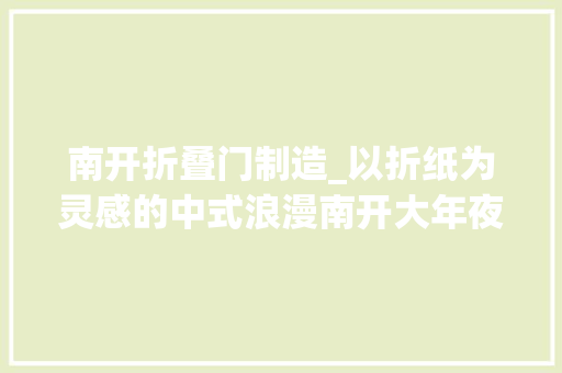 南开折叠门制造_以折纸为灵感的中式浪漫南开大年夜学新型软体机械人斩获国际大年夜奖