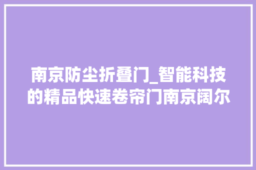 南京防尘折叠门_智能科技的精品快速卷帘门南京阔尔特自动门