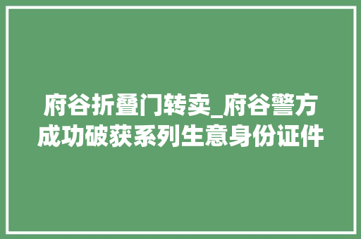 府谷折叠门转卖_府谷警方成功破获系列生意身份证件案20余起