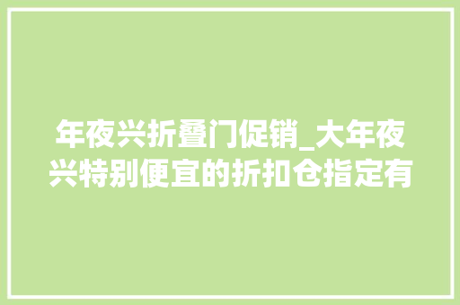 年夜兴折叠门促销_大年夜兴特别便宜的折扣仓指定有您看得上的薅羊毛的快乐