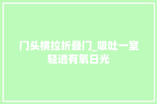 门头横拉折叠门_吸吐一室轻透有氧日光