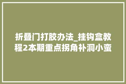 折叠门打胶办法_挂钩盒教程2本期重点拐角补洞小蛮腰封底