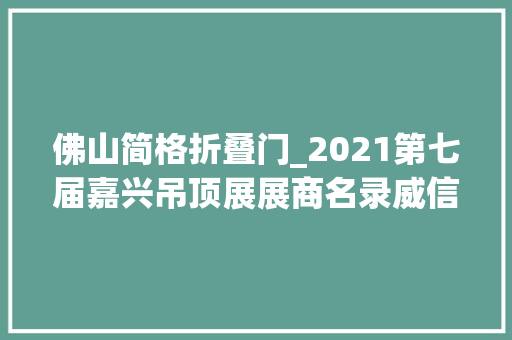 佛山简格折叠门_2021第七届嘉兴吊顶展展商名录威信宣告