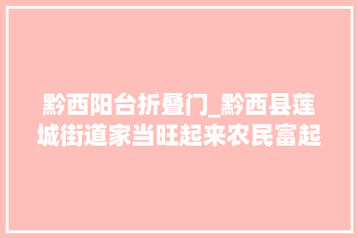 黔西阳台折叠门_黔西县莲城街道家当旺起来农民富起来