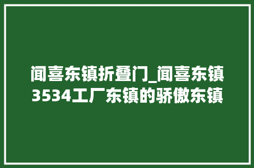 闻喜东镇折叠门_闻喜东镇3534工厂东镇的骄傲东镇小伙找媳妇的发源地东镇