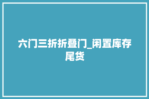 六门三折折叠门_闲置库存尾货