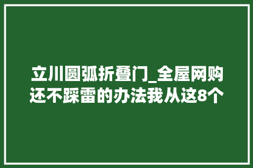 立川圆弧折叠门_全屋网购还不踩雷的办法我从这8个宝藏家里挖到了