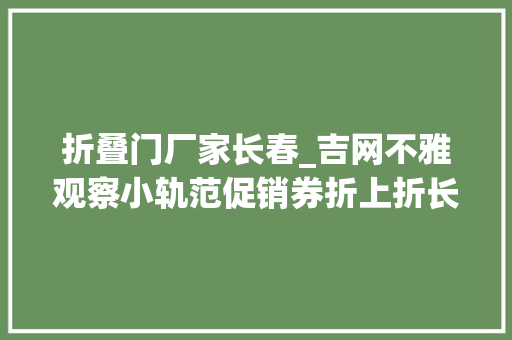 折叠门厂家长春_吉网不雅观察小轨范促销券折上折长春商场为了激发消费潜力做了这些考试测验