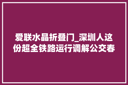 爱联水晶折叠门_深圳人这份超全铁路运行调解公交春运指南请收好