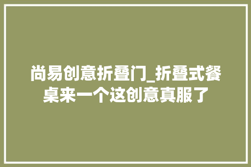 尚易创意折叠门_折叠式餐桌来一个这创意真服了