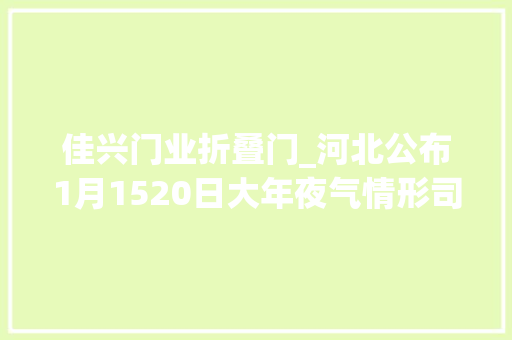 佳兴门业折叠门_河北公布1月1520日大年夜气情形司法检查创造的凸起情形问题