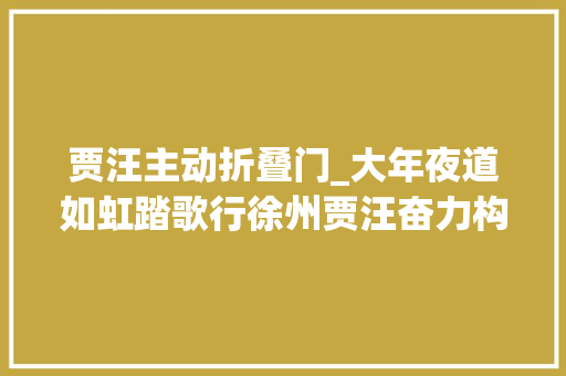 贾汪主动折叠门_大年夜道如虹踏歌行徐州贾汪奋力构建现代综合交通运输体系