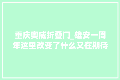 重庆奥威折叠门_雄安一周年这里改变了什么又在期待着什么