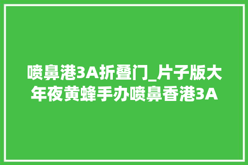喷鼻港3A折叠门_片子版大年夜黄蜂手办喷鼻香港3A玩具出品完美还原片子设计